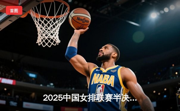 2025中国女排联赛半决赛首回合：江苏女排3-2逆转天津，吴梦洁狂砍28分创赛季新高