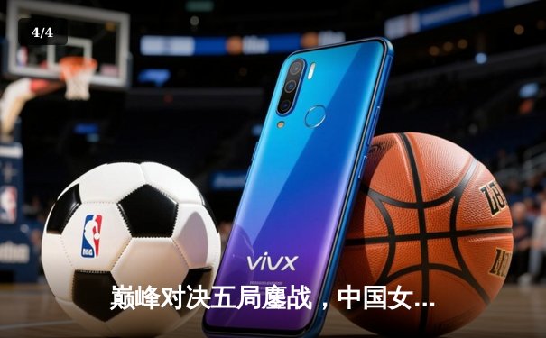 巅峰对决五局鏖战，中国女排3-2力克巴西夺联赛开门红 - 4