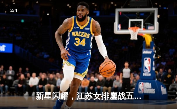 新星闪耀，江苏女排鏖战五局力克卫冕冠军天津 - 2