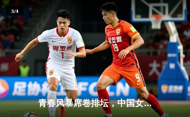 青春风暴席卷排坛，中国女排新阵3-1力克巴西迎开门红 - 3