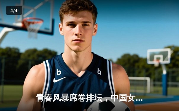 青春风暴席卷排坛，中国女排新阵3-1力克巴西迎开门红 - 4