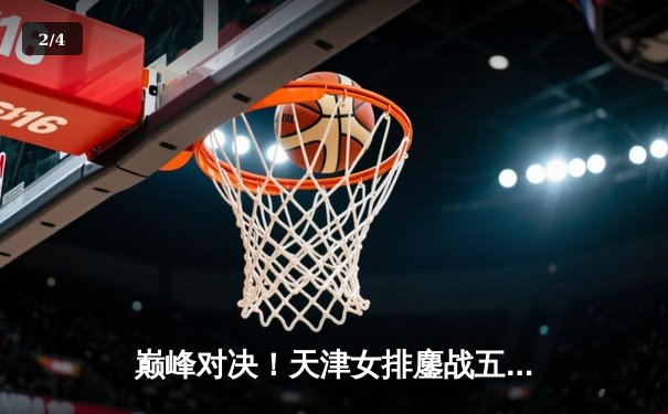 巅峰对决！天津女排鏖战五局险胜上海，李盈莹狂砍38分率队卫冕2025联赛总冠军 - 2