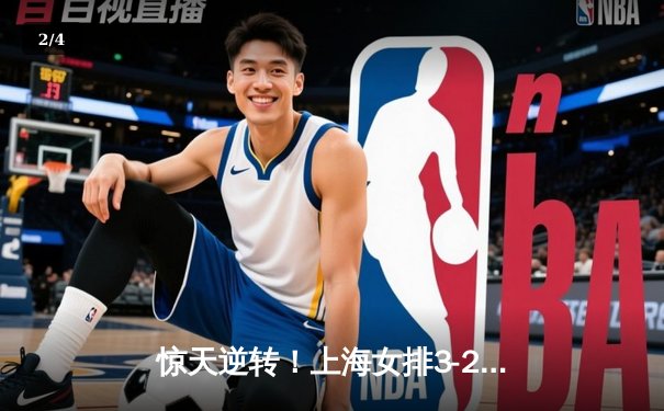 惊天逆转！上海女排3-2险胜天津，新星主攻李盈莹空砍38分 - 2