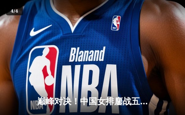 巅峰对决！中国女排鏖战五局险胜巴西，李盈莹狂砍28分率队迎开门红 - 4