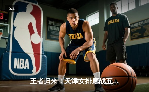 王者归来！天津女排鏖战五局险胜上海，夺2025联赛半决赛开门红 - 2