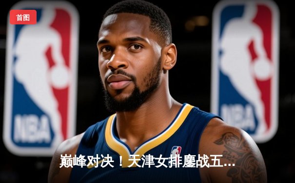 巅峰对决！天津女排鏖战五局险胜上海，李盈莹狂砍38分率队夺赛季开门红