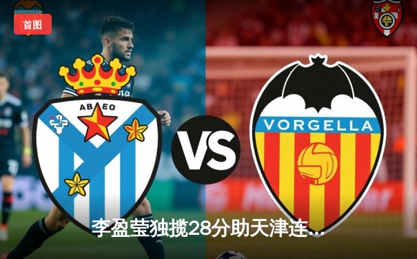 李盈莹独揽28分助天津连胜，上海女排主场苦战五局憾负